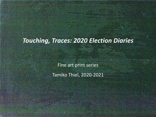 Touching, Traces: 2020 Election Diaries
Fine art print series
Tamiko Thiel, 2020-2021
 