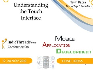 1
Understanding
the Touch
Interface
Navin Kabra
Tap 'n Tap / PuneTech
 
