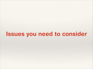 Issues you need to consider

 
