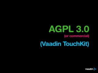 AGPL 3.0 
(or commercial) 
! (Vaadin TouchKit) 
 
