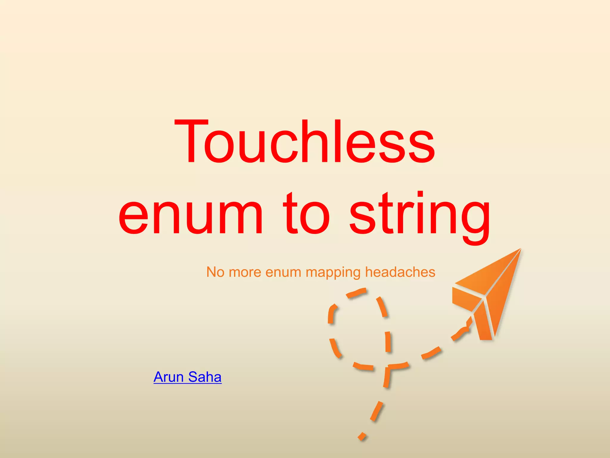 Touchless
enum to string
in C
No more enum mapping headaches

Arun Saha

 