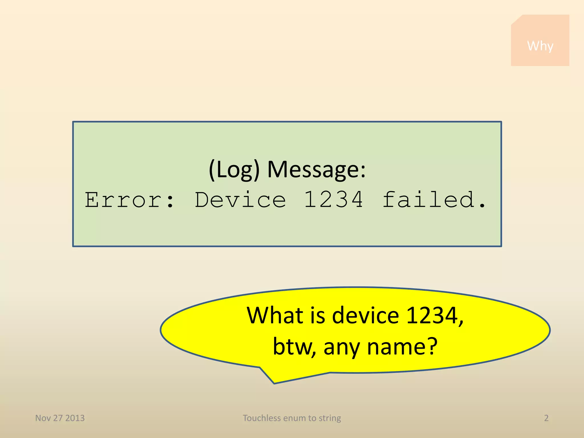 Why

(Log) Message:
Error: Device 1234 failed.

What is device 1234,
btw, any name?
Nov 27 2013

Touchless enum to string

2

 