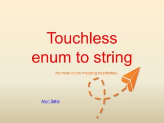 Touchless
enum to string
in C
No more enum mapping headaches

Arun Saha

 