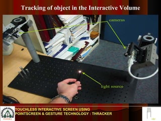 Tracking of object in the Interactive Volume TOUCHLESS INTERACTIVE SCREEN USING POINTSCREEN & GESTURE TECHNOLOGY : THRACKER 