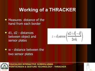 Working of a THRACKER Measures  distance of the hand from each border d1, d2 - distances between object and sensor plates w - distance between the two sensor plates   TOUCHLESS INTERACTIVE SCREEN USING POINTSCREEN & GESTURE TECHNOLOGY : THRACKER 