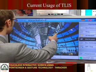 TOUCHLESS INTERACTIVE SCREEN USING POINTSCREEN & GESTURE TECHNOLOGY : THRACKER Current Usage of TLIS 