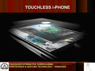 TOUCHLESS i-PHONE TOUCHLESS INTERACTIVE SCREEN USING POINTSCREEN & GESTURE TECHNOLOGY : THRACKER 