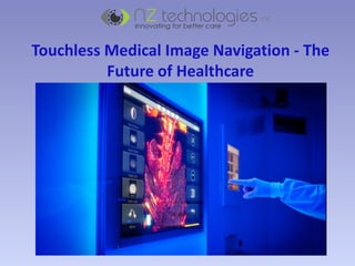 Touchless Medical Image Navigation - The
Future of Healthcare
 
