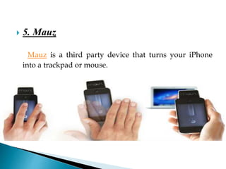  5. Mauz
Mauz is a third party device that turns your iPhone
into a trackpad or mouse.
 