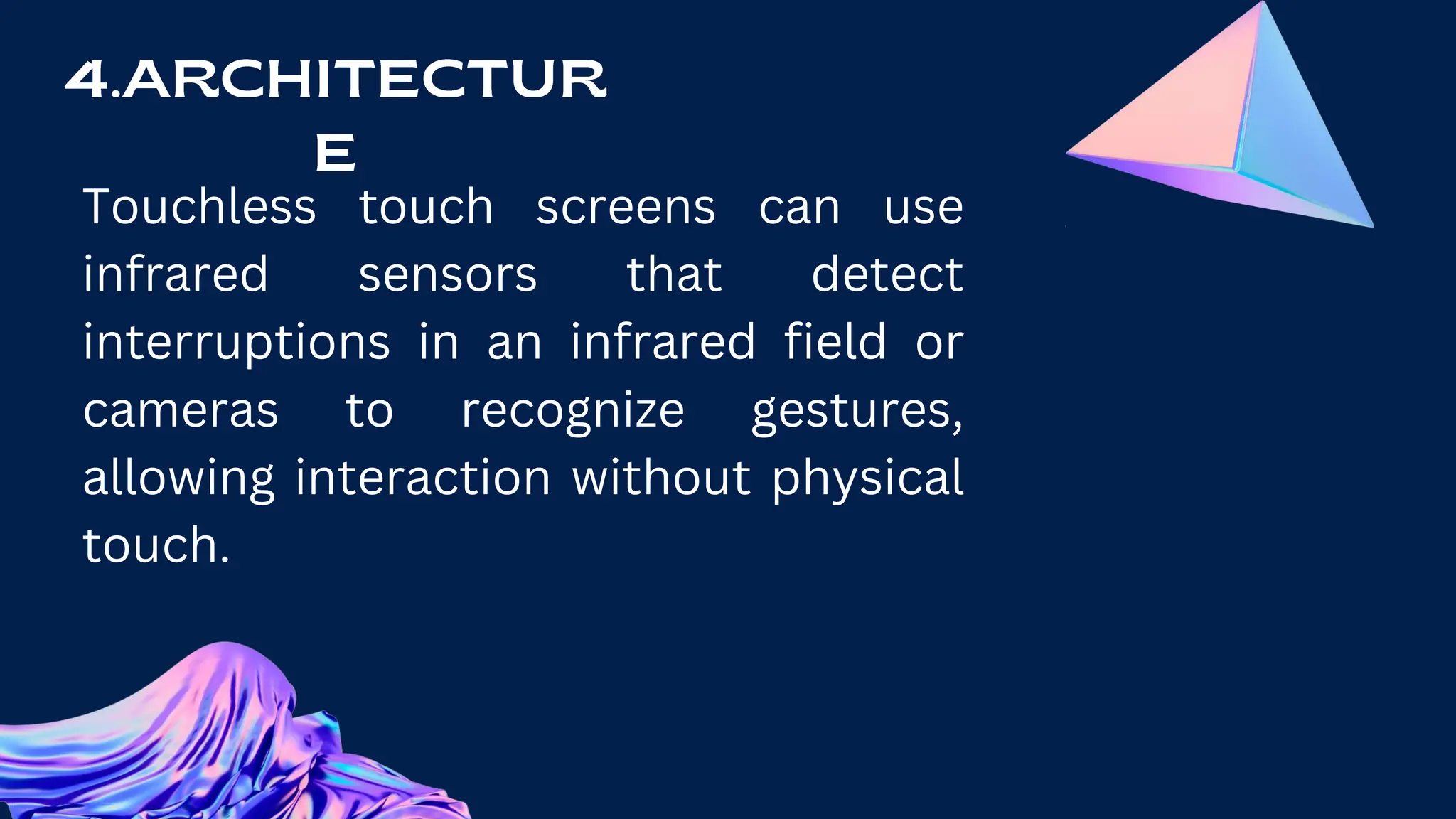 Touchless touch screens can use
infrared sensors that detect
interruptions in an infrared field or
cameras to recognize gestures,
allowing interaction without physical
touch.
 