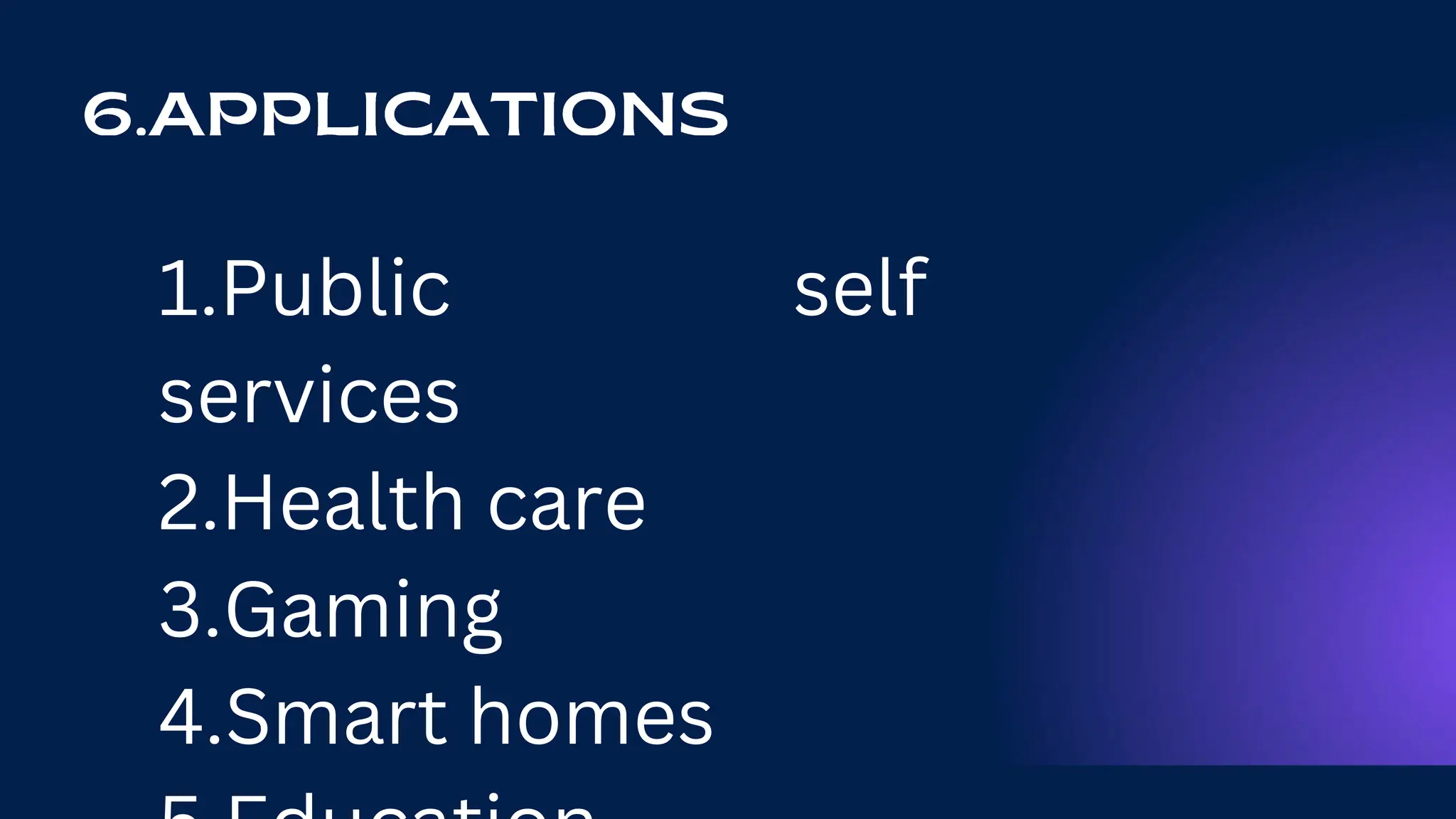 1.Public self
services
2.Health care
3.Gaming
4.Smart homes
 