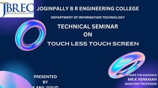 JOGINPALLY B R ENGINEERING COLLEGE
DEPARTMENT OF INFORMATION TECHNOLOGY
TECHNICAL SEMINAR
ON
PRESENTED
BY
UNDER THE GUIDANCE
MR.K VENKAIAH
ASSISTANT PROFESSOR
 