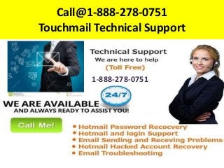 Call@1-888-278-0751
Touchmail Technical Support
1-888-278-0751
 