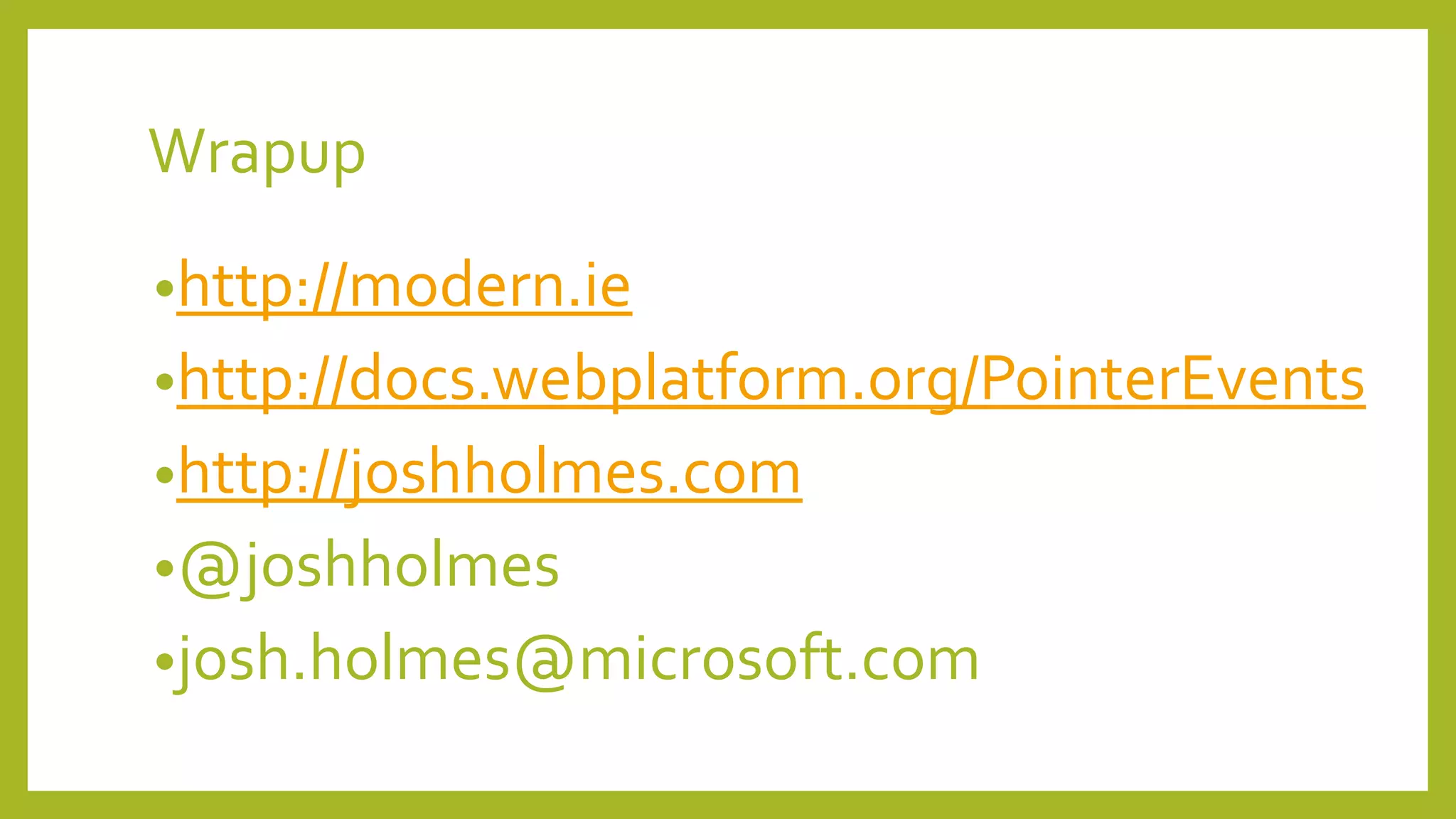Wrapup
•http://modern.ie
•http://docs.webplatform.org/PointerEvents
•http://joshholmes.com
•@joshholmes
•josh.holmes@microsoft.com
 