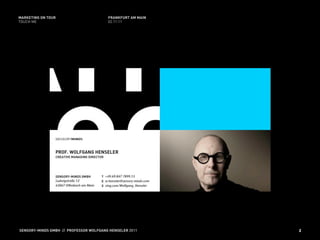 MARKETING ON TOUR                       FRANKFURT AM MAIN
TOUCH ME                                02.11.11




SENSORY-MINDS GMBH // PROFESSOR WOLFGANG HENSELER 2011      2
 