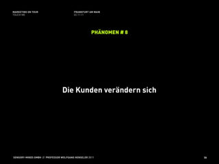 MARKETING ON TOUR                       FRANKFURT AM MAIN
TOUCH ME                                02.11.11




                                                    PHÄNOMEN # 8




                                Die Kunden verändern sich




SENSORY-MINDS GMBH // PROFESSOR WOLFGANG HENSELER 2011             36
 