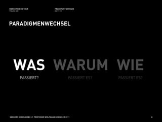 MARKETING ON TOUR                       FRANKFURT AM MAIN
TOUCH ME                                02.11.11




PARADIGMENWECHSEL




   WAS WARUM WIE
         PASSIERT?                                  PASSIERT ES?   PASSIERT ES?




SENSORY-MINDS GMBH // PROFESSOR WOLFGANG HENSELER 2011                            5
 