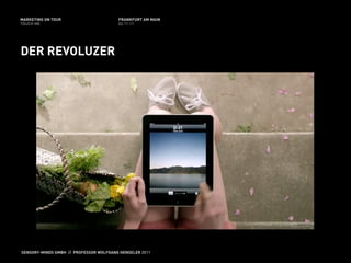 MARKETING ON TOUR                       FRANKFURT AM MAIN
TOUCH ME                                02.11.11




DER REVOLUZER




SENSORY-MINDS GMBH // PROFESSOR WOLFGANG HENSELER 2011
 
