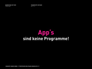 MARKETING ON TOUR                       FRANKFURT AM MAIN
TOUCH ME                                02.11.11




                                                   App‘s
                           sind keine Programme!




SENSORY-MINDS GMBH // PROFESSOR WOLFGANG HENSELER 2011
 