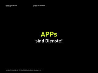 MARKETING ON TOUR                       FRANKFURT AM MAIN
TOUCH ME                                02.11.11




                                                    APPs
                                            sind Dienste!




SENSORY-MINDS GMBH // PROFESSOR WOLFGANG HENSELER 2011
 