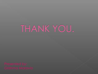 Presented by:
Grishma Maravia
 