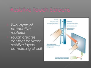  Two layers of
conductive
material
 Touch creates
contact between
resistive layers
completing circuit
[2]
 