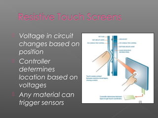  Voltage in circuit
changes based on
position
 Controller
determines
location based on
voltages
 Any material can
trigger sensors [2]
 
