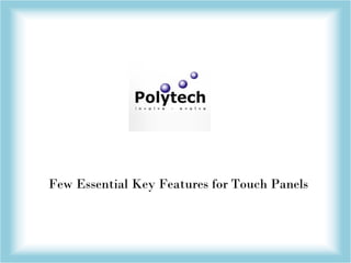 Few Essential Key Features for Touch Panels
 