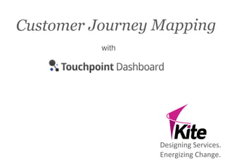 Customer Journey Mapping
          with




                 Designing	
  Services.
                 Energizing	
  Change.
 