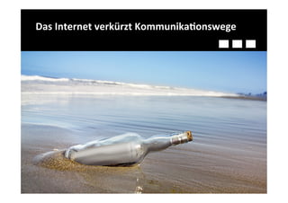 Das	
  Internet	
  verkürzt	
  Kommunika-onswege	
  
 