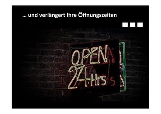 …	
  und	
  verlängert	
  Ihre	
  Öﬀnungszeiten	
  
 