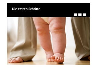Die	
  ersten	
  SchriTe	
  
 
