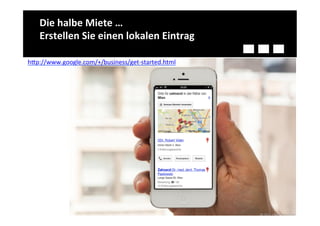 Die	
  halbe	
  Miete	
  …	
  
    Erstellen	
  Sie	
  einen	
  lokalen	
  Eintrag	
  

h)p://www.google.com/+/business/get-­‐started.html	
  	
  
 