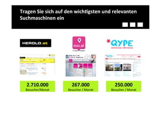 Tragen	
  Sie	
  sich	
  auf	
  den	
  wich-gsten	
  und	
  relevanten	
  
Suchmaschinen	
  ein	
  




    2.710.000	
  	
              267.000	
  	
                250.000	
  	
  
   Besucher/Monat	
           Besucher	
  /	
  Monat	
     Besucher	
  /	
  Monat	
  
 