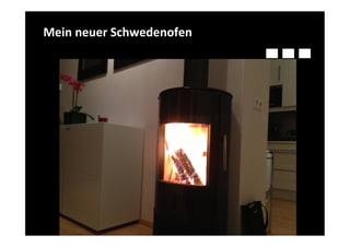 Mein	
  neuer	
  Schwedenofen	
  
 