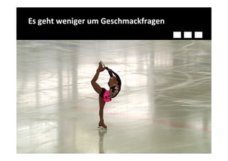 Es	
  geht	
  weniger	
  um	
  Geschmackfragen	
  	
  
 