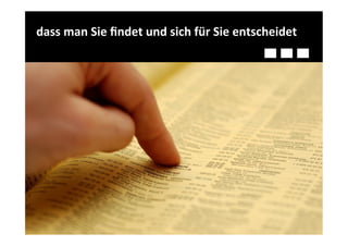 dass	
  man	
  Sie	
  ﬁndet	
  und	
  sich	
  für	
  Sie	
  entscheidet	
  
 
