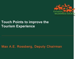 Touch Points to improve the
Tourism Experience

Max A.E. Rossberg, Deputy Chairman

 