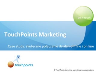TouchPoints Marketing Case study: skuteczne połączenie działan off line i on line 