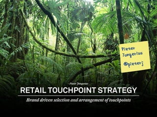 - Pieter Jongerius-


           RETAIL TOUCHPOINT STRATEGY
            Brand driven selection and arrangement of touchpoints

April 12                                                            1
 