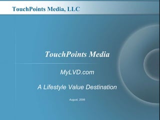 TouchPoints Media MyLVD.com A Lifestyle Value Destination August, 2006 TouchPoints Media, LLC 