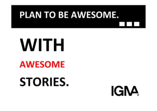 PLAN	
  TO	
  BE	
  AWESOME.	
  


WITH	
  	
  
AWESOME	
  
STORIES.	
  
 