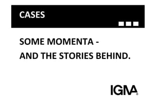 CASES	
  

SOME	
  MOMENTA	
  -­‐	
  
AND	
  THE	
  STORIES	
  BEHIND.	
  
 