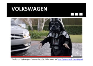 VOLKSWAGEN	
  




The	
  Force:	
  Volkswagen	
  Commercial,	
  >56,7	
  Mio	
  views	
  auf	
  h>p://youtu.be/R55e-­‐uHQna0	
  	
  	
  
 