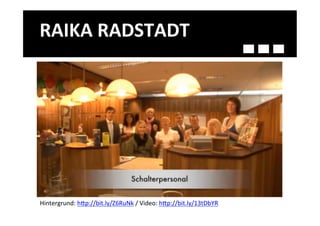 RAIKA	
  RADSTADT	
  




Hintergrund:	
  h>p://bit.ly/Z6RuNk	
  /	
  Video:	
  h>p://bit.ly/13tDbYR	
  	
  	
  
 