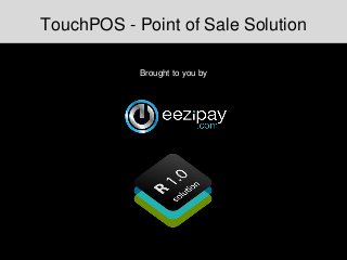 TouchPOS - Point of Sale Solution
Brought to you by
 