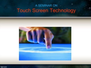 A SEMINAR ON

Touch Screen Technology

 