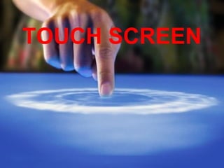 TOUCH SCREEN 
 