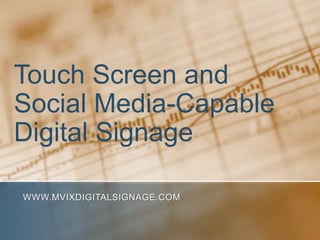 Touch Screen and
Social Media-Capable
Digital Signage

WWW.MVIXDIGITALSIGNAGE.COM
 