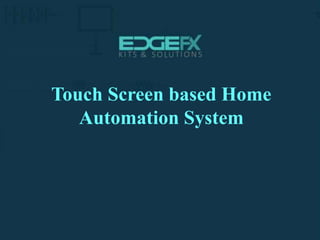 Touch Screen based Home
Automation System
 